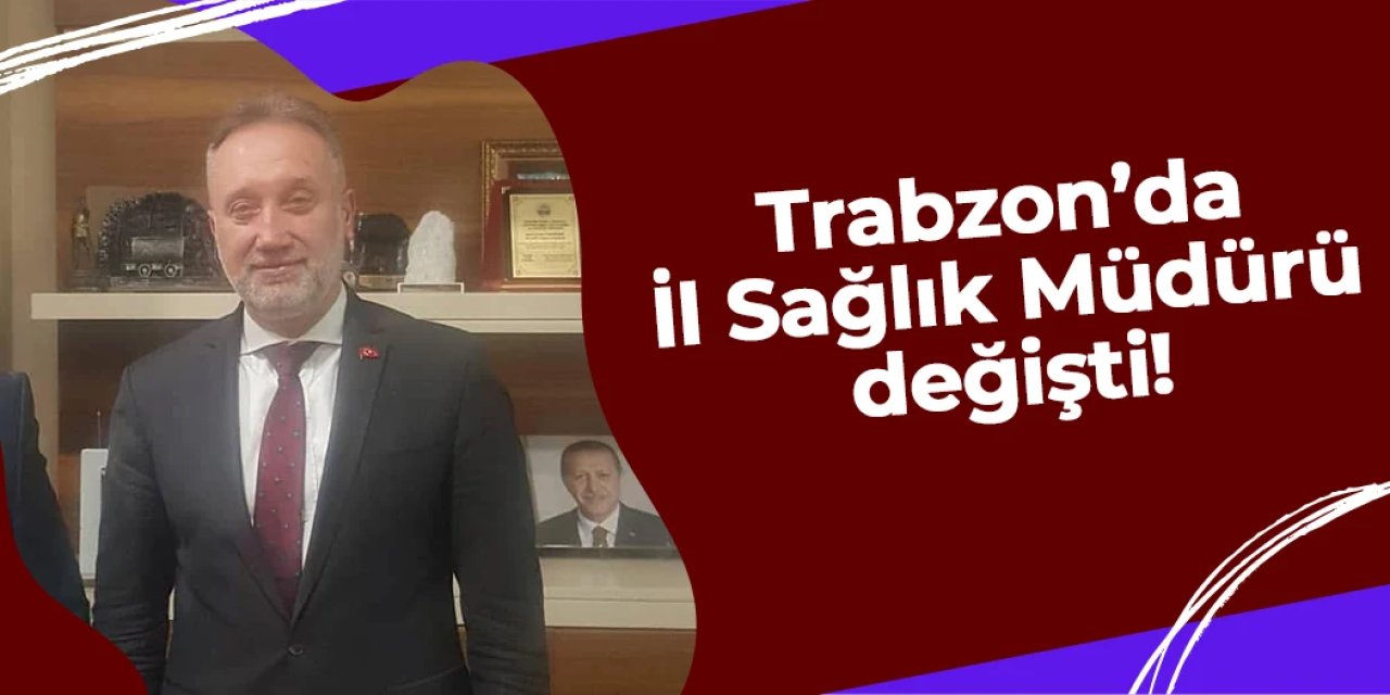 Trabzon'da İl Sağlık Müdürü değişti! Dr. Mehmet Topsakal kimdir?