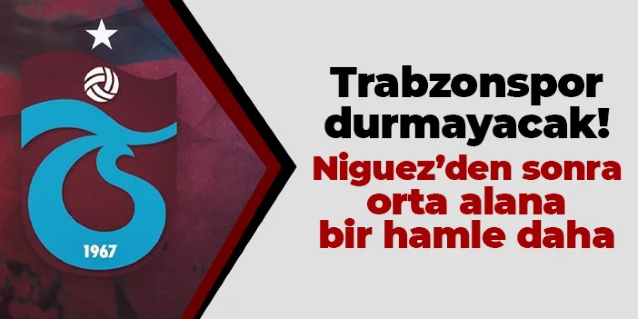 Trabzonspor durmayacak! Niguez'den sonra orta alana bir hamle daha