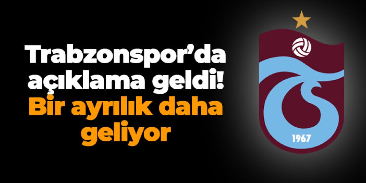 Trabzonspor'da açıklama geldi! Bir ayrılık daha geliyor..
