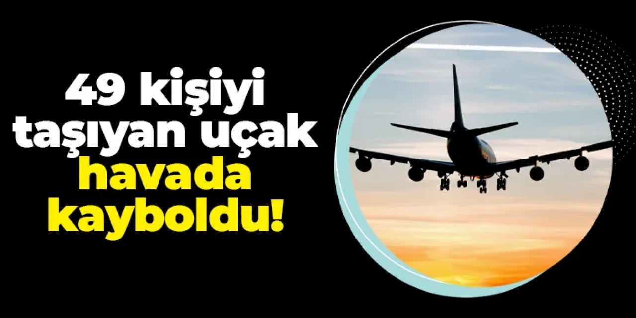 Rusya'da korkunç olay! 49 kişiyi taşıyan uçak havada kayboldu