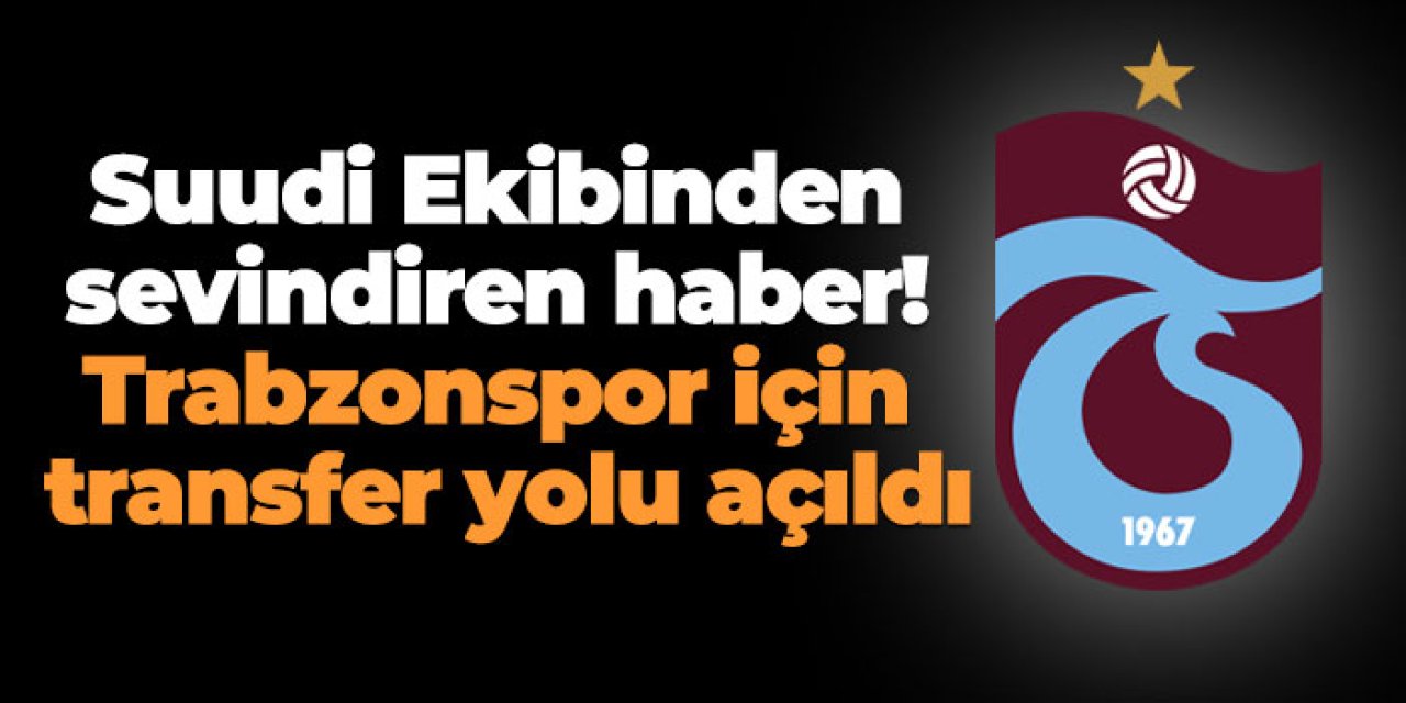 Suudi Ekibinden sevindiren haber! Trabzonspor için transfer yolu açıldı