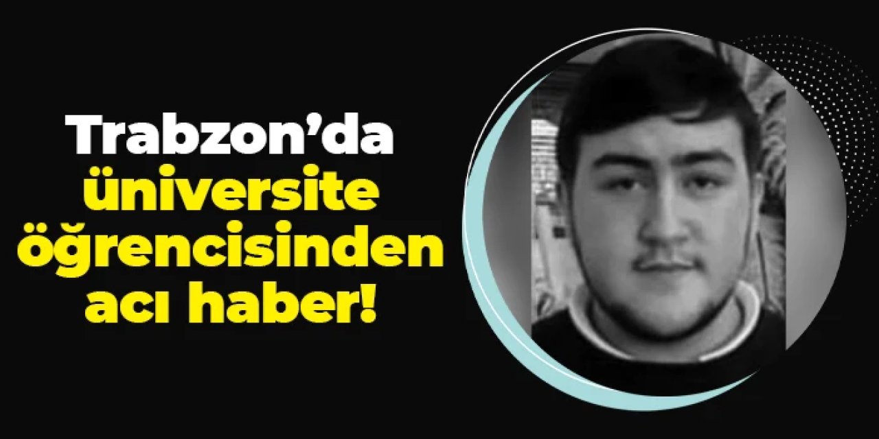 Trabzon'da üniversite öğrencisinden acı haber