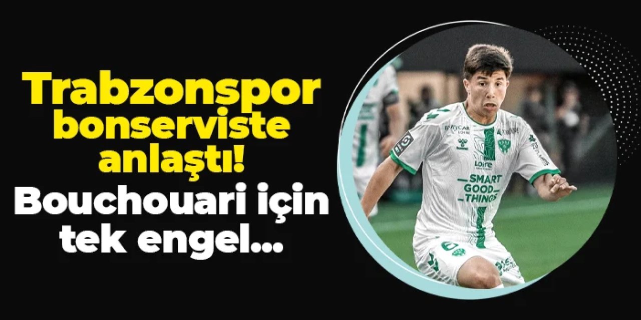Trabzonspor, St. Etienne ile bonserviste anlaştı! Bouchouari için tek engel...