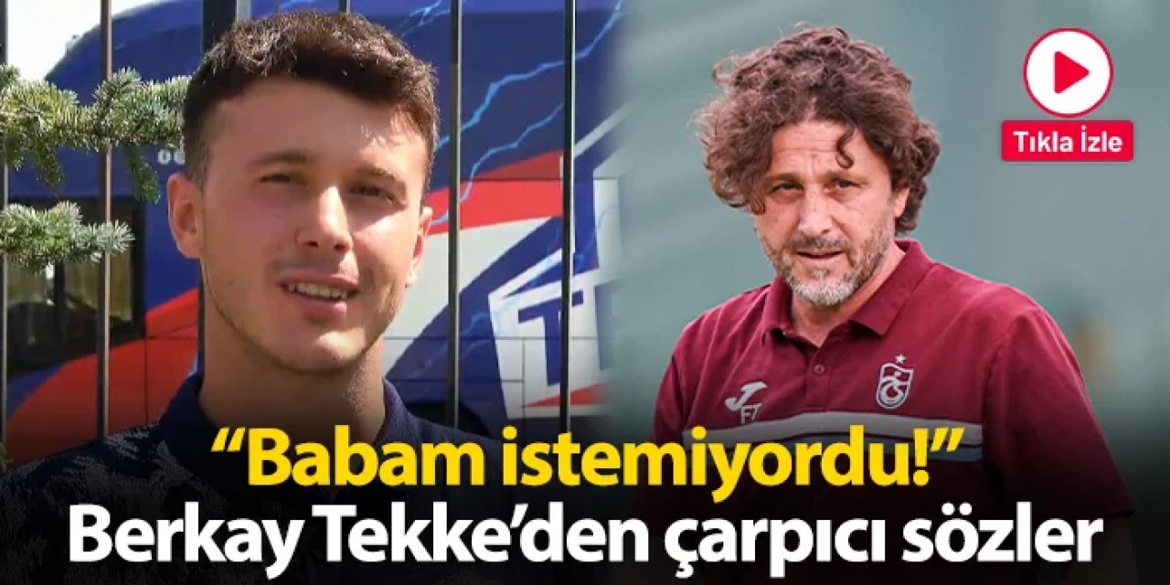 Fatih Tekke'nin oğlu Muhammet Berkay Tekke'den çarpıcı sözler: "Babam istemiyordu..."