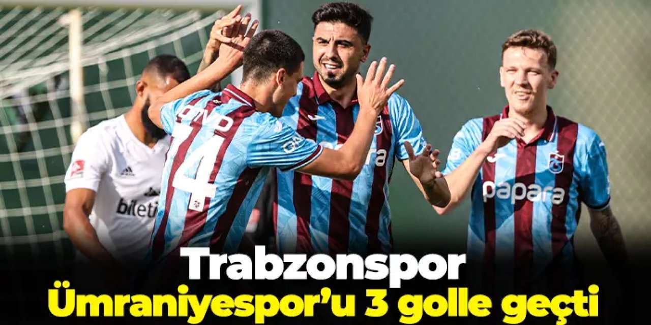 Trabzonspor Ümraniyespor'u 3 golle geçti