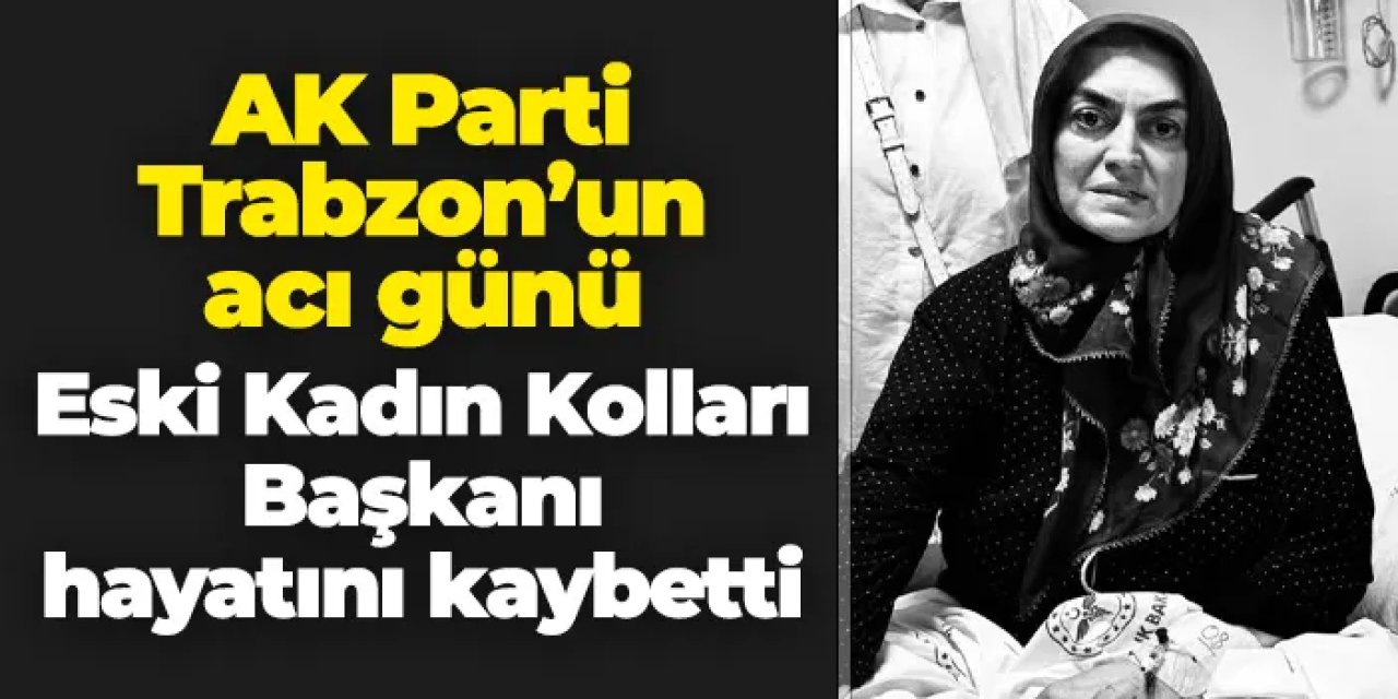 AK Parti Trabzon'un acı günü: Mefaret Sekban hayatını kaybetti