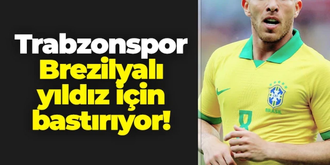 Trabzonspor  Brezilyalı oyuncu için bastırıyor!