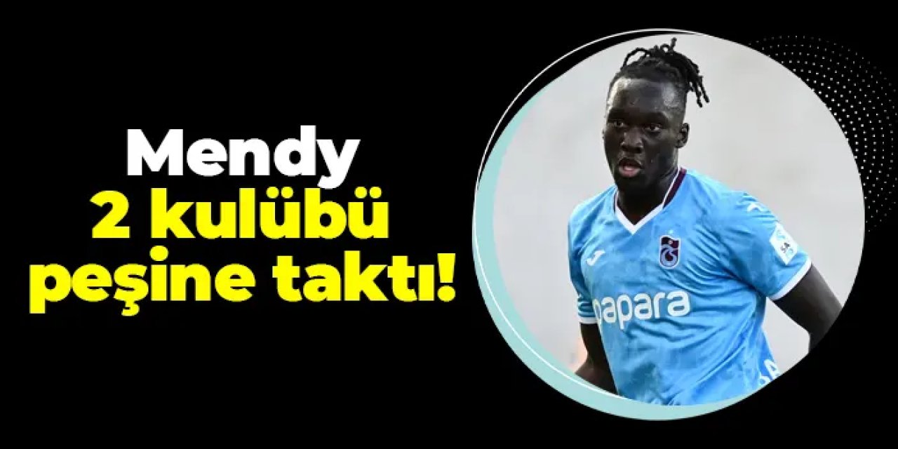Trabzonsporlu Mendy 2 kulübü peşine taktı!