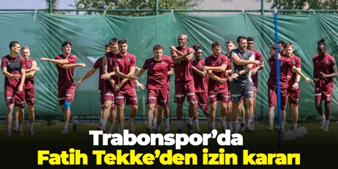 Trabzonspor'da Fatih Tekke'den izin kararı