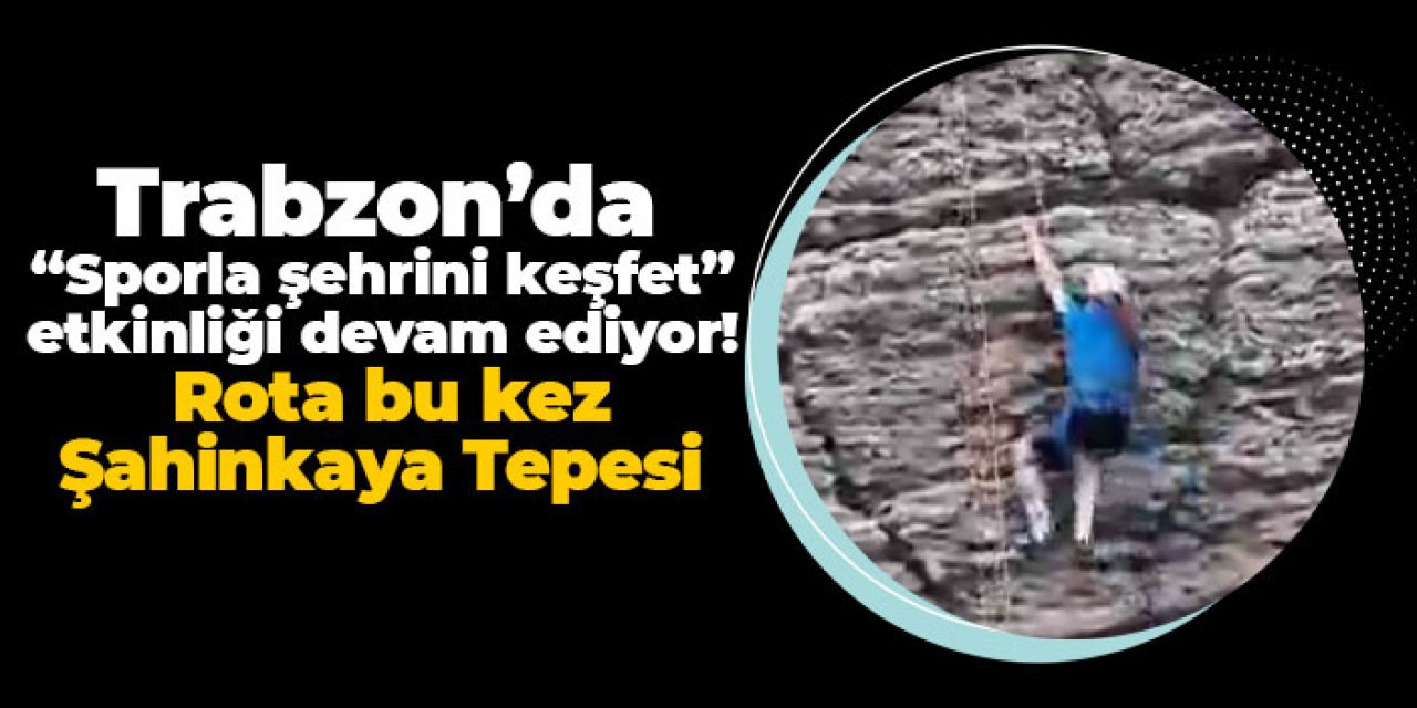 Trabzon’da “Sporla şehrini keşfet” etkinliği devam ediyor! Rota  Şahinkaya Tepesi