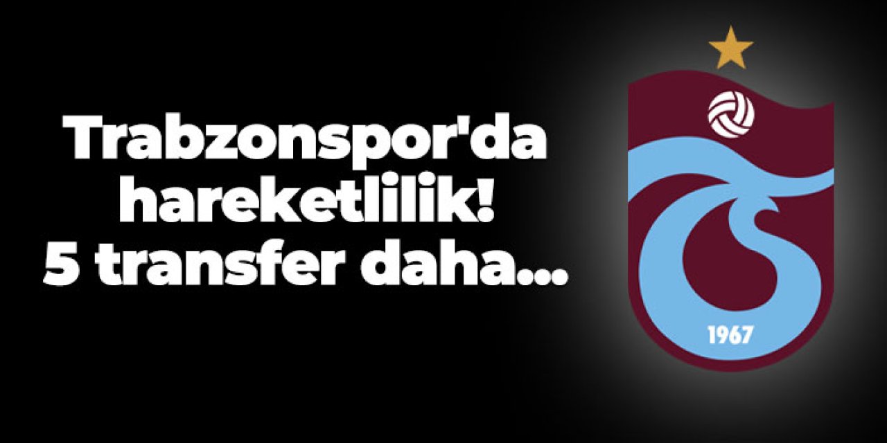Trabzonspor'da hareketlilik! 5 transfer daha...