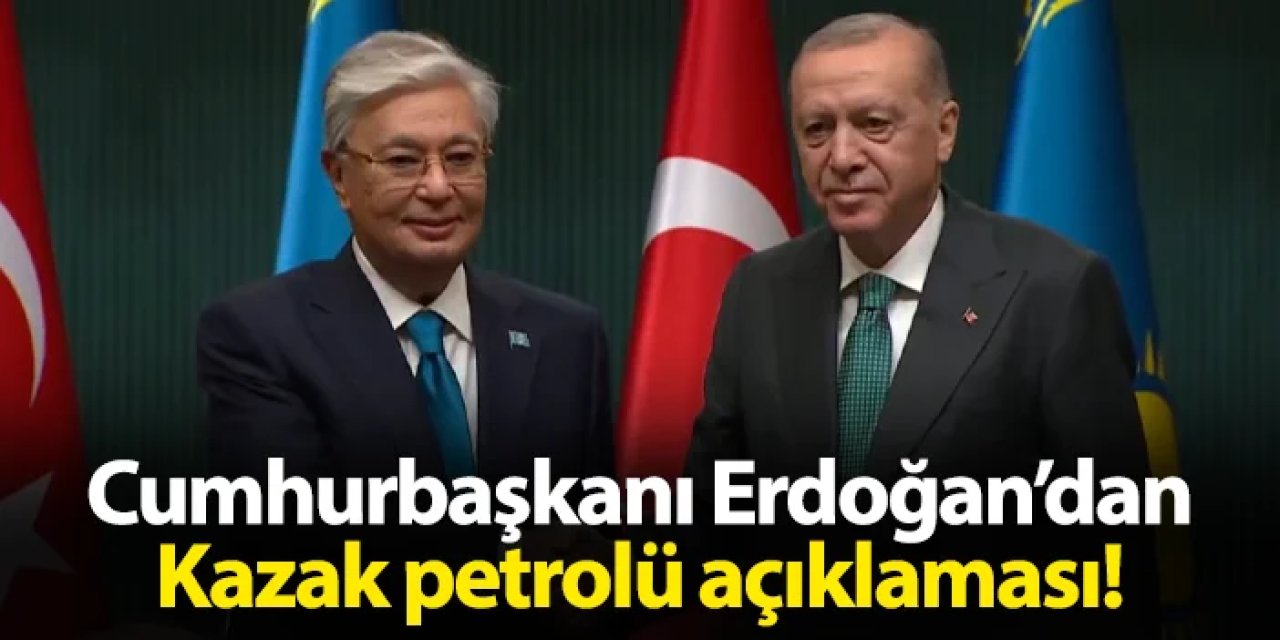 Cumhurbaşkanı Erdoğan'dan Kazak petrolü açıklaması: "Ülkemiz üzerinden taşınmasını görüştük"