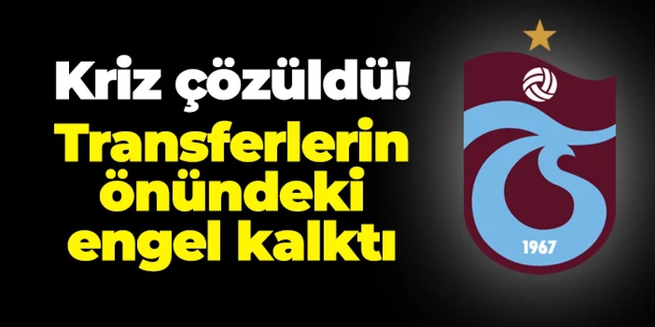 Trabzonspor'da kriz çözüldü! Transferlerin önündeki engel kalktı