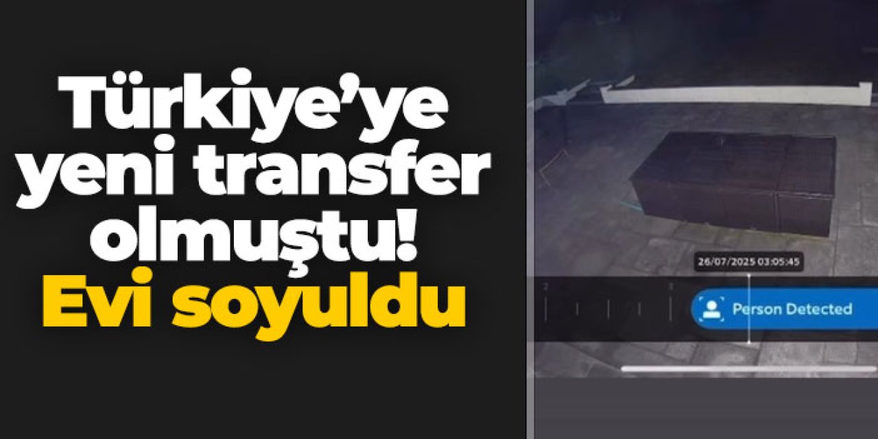 Türkiye'ye yeni transfer olmuştu! Evi soyuldu