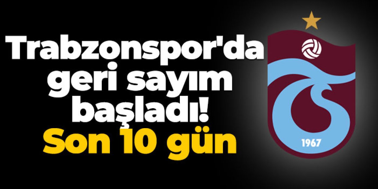 Trabzonspor'da geri sayım başladı! Son 10 gün