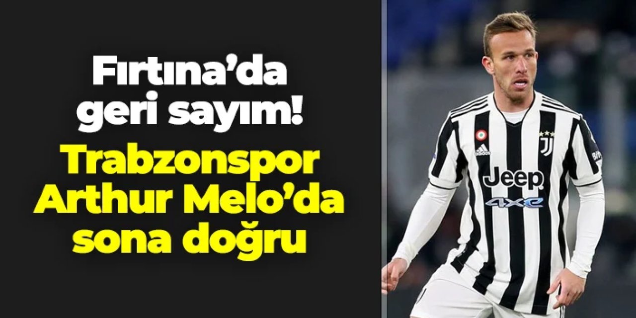 Trabzonspor Arthur Melo'da mutlu sona yakın