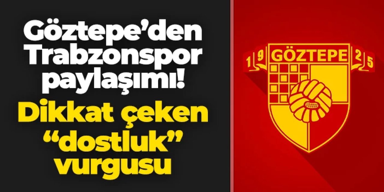 Göztepe'den Trabzonspor paylaşımı! "Dost kulübümüz..."