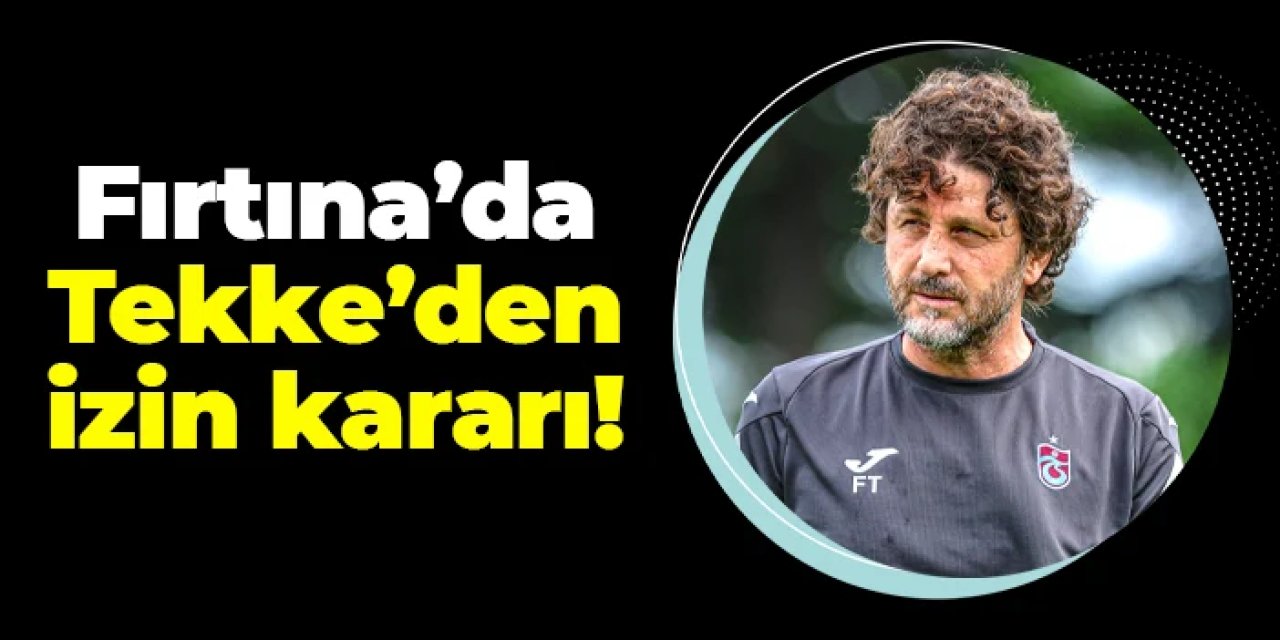 Trabzonspor'da Fatih Tekke'den izin kararı!