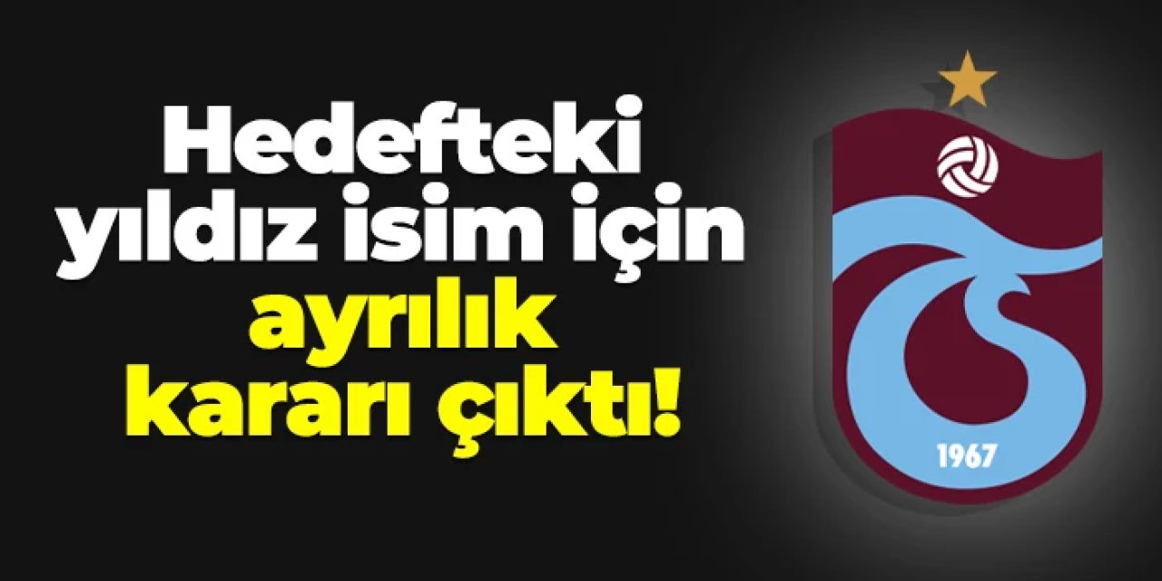 Trabzonspor ile anılan oyuncu için ayrılık kararı çıktı!
