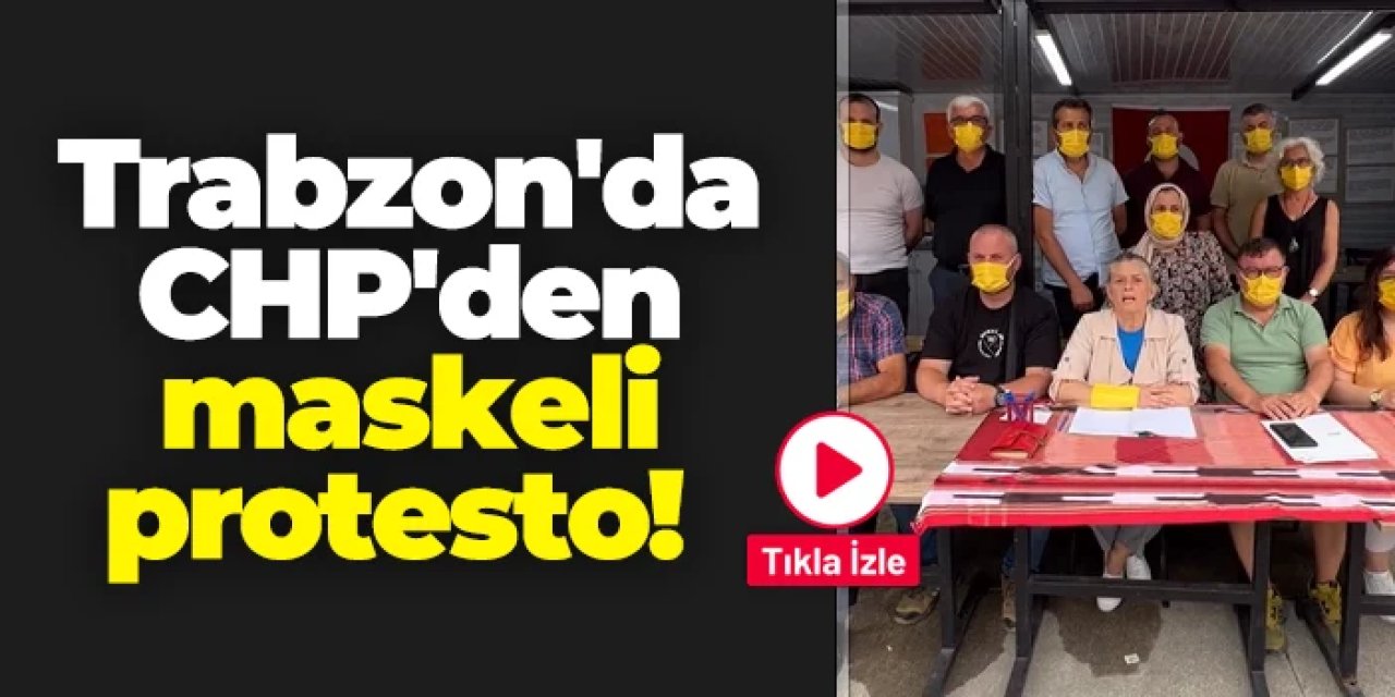 Trabzon'da CHP'den maskeli protesto! "Niye bekliyorsunuz?"