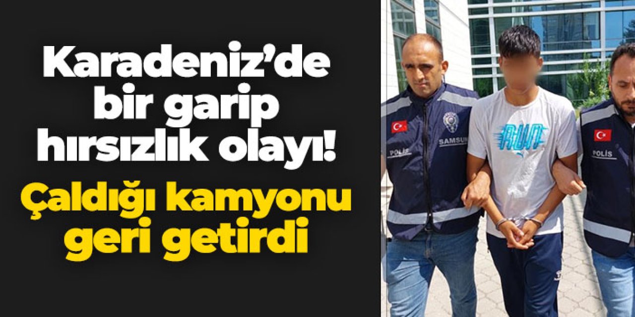 Samsun'da bir garip hırsızlık! Çaldığı kamyonu geri getirdi