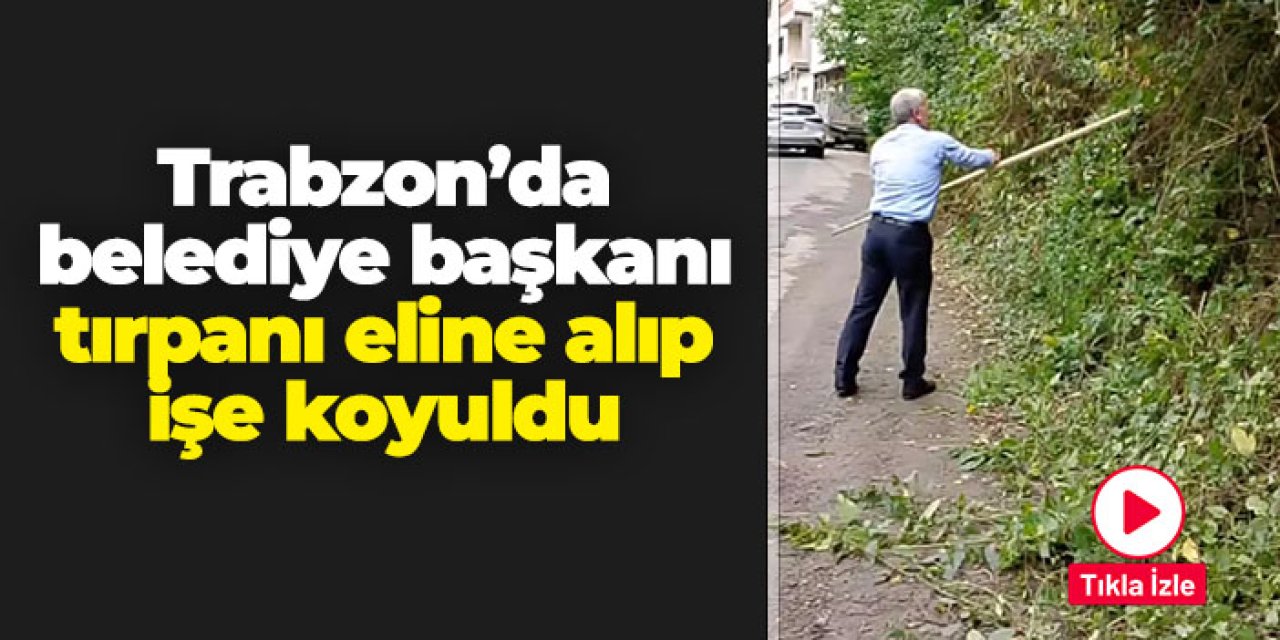 Trabzon'da belediye başkanı tırpanı eline alıp işe koyuldu