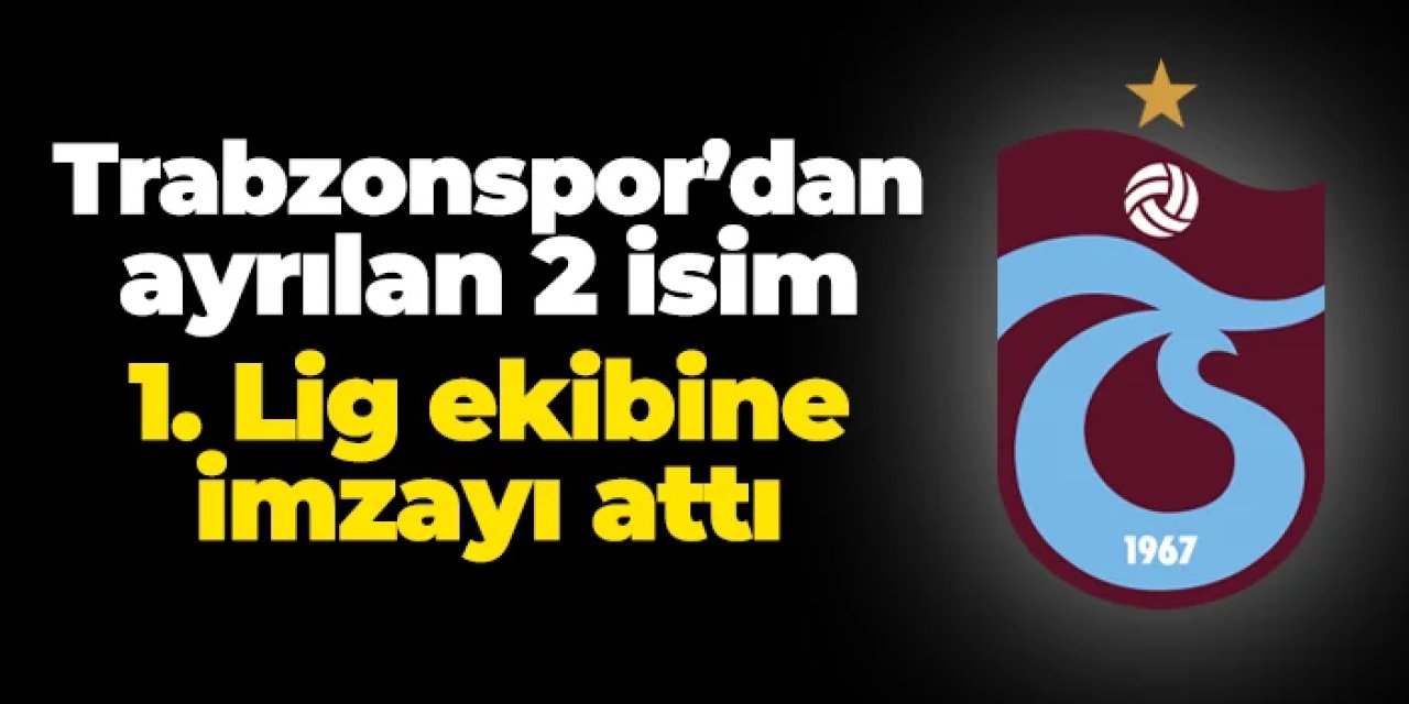 Trabzonspor'dan ayrılan 2 isim 1. Lig ekibine imzayı attı