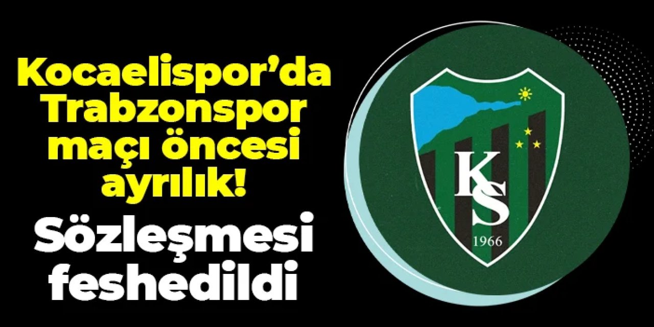 Kocaelispor'da Trabzonspor maçı öncesi ayrılık! Sözleşmesi feshedildi