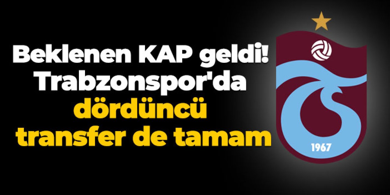 KAP geldi! Trabzonspor'da dördüncü transfer de tamam