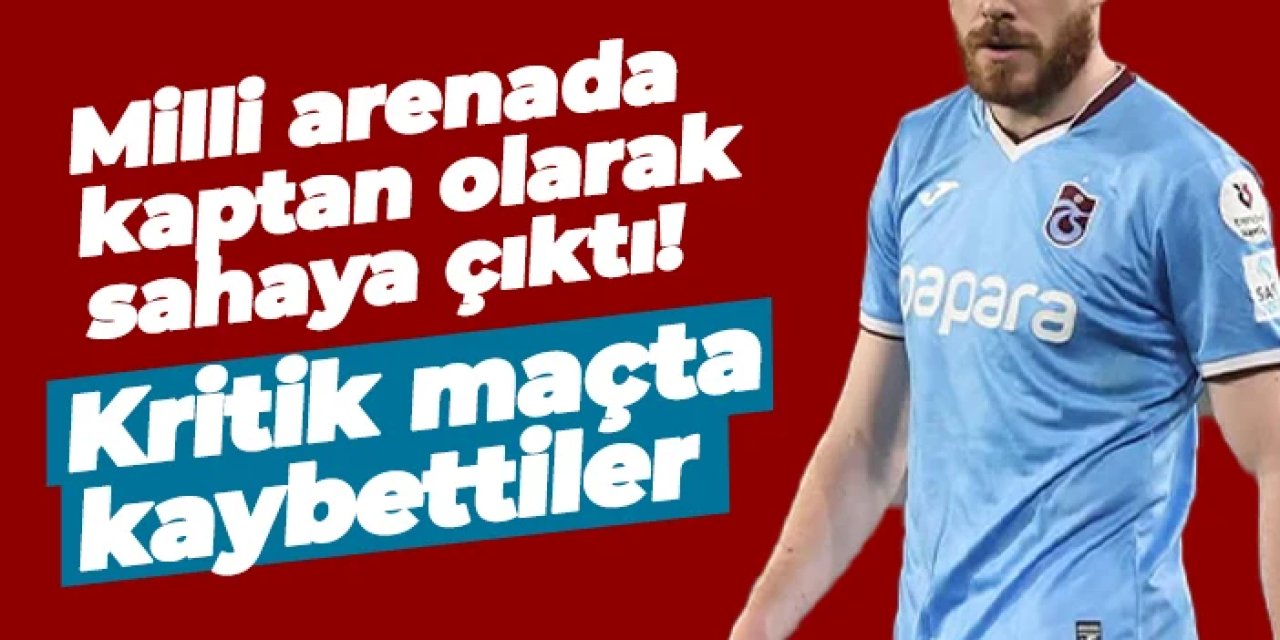 Trabzonsporlu isim milli arenada kaptan olarak sahaya çıktı! Kritik maçta kaybettiler