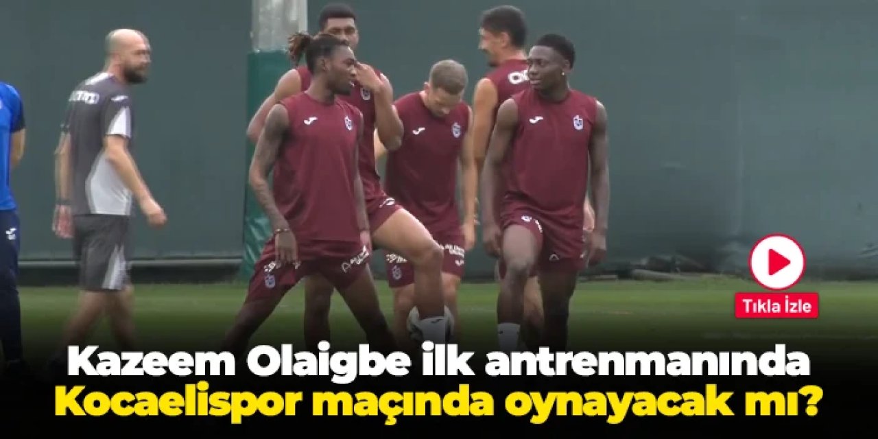 Trabzonspor'da Kazeem Olaigbe ilk antrenmanında: Kocaelispor maçında oynayacak mı?