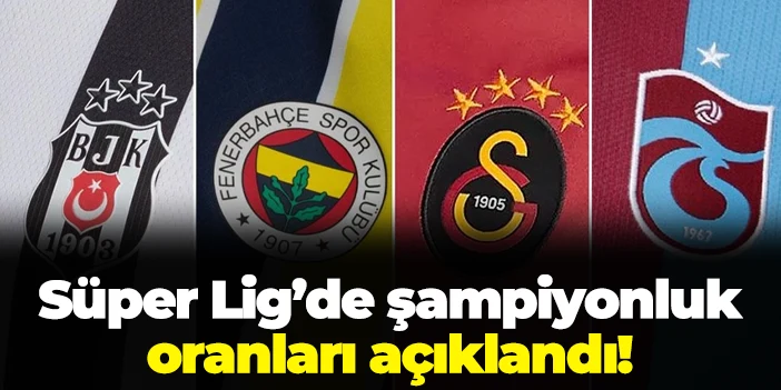 Süper Lig'de şampiyonluk oranları açıkladı! Trabzonspor'un şampiyonluk ihtimali...