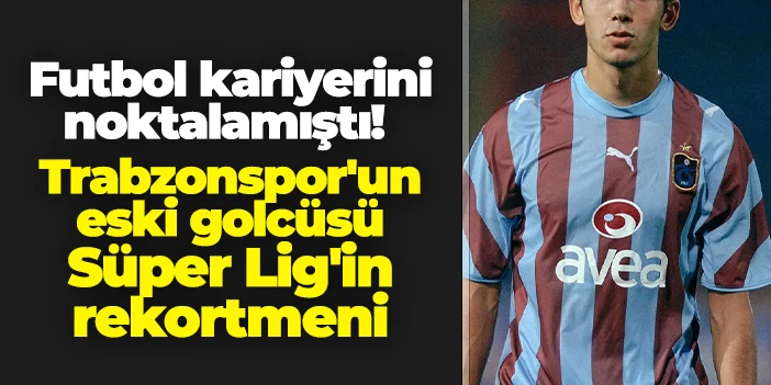 Futbol kariyerini noktalamıştı! Trabzonspor'un eski golcüsü Süper Lig'in rekortmeni