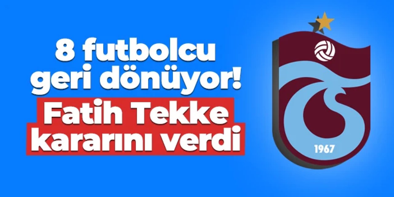 Trabzonspor'da 8 futbolcu geri dönüyor! Fatih Tekke kararını verdi