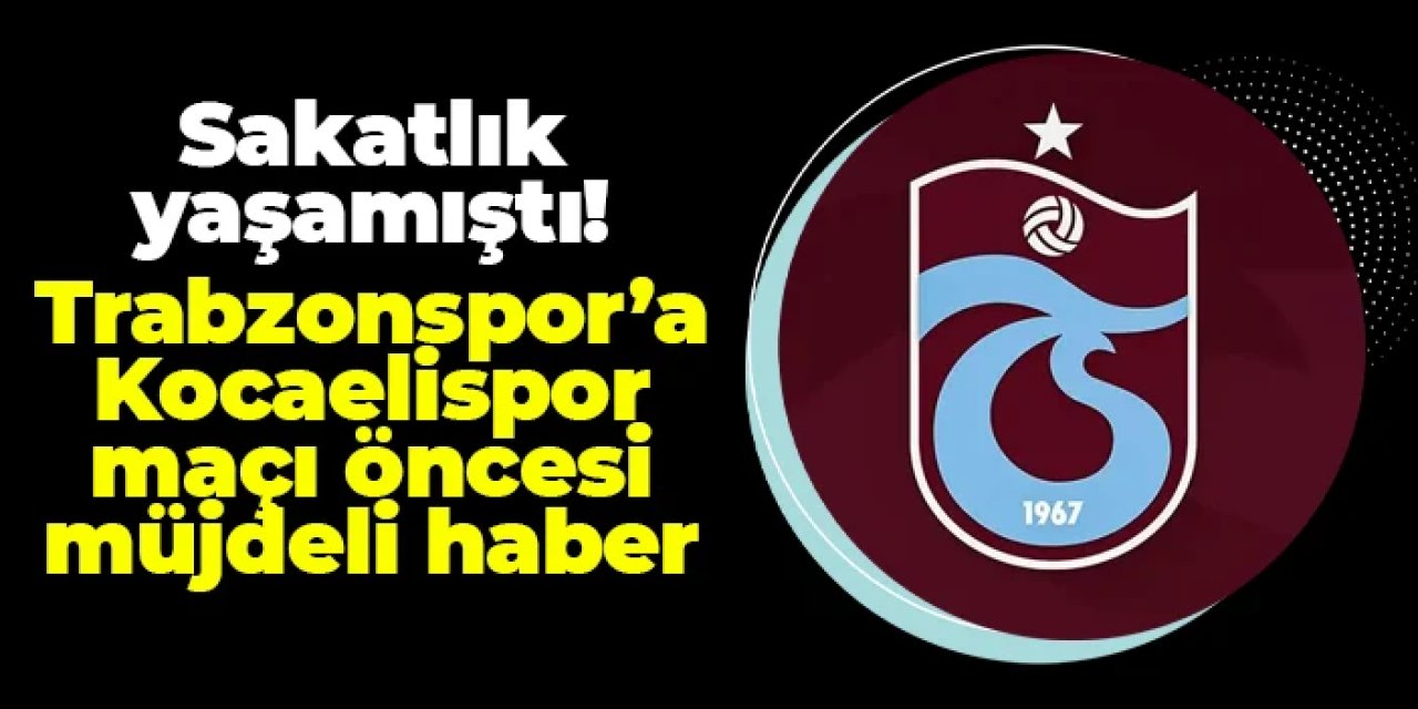 Trabzonspor'da sakatlık yaşamıştı! Kocaelispor maçı öncesi müjdeli haber