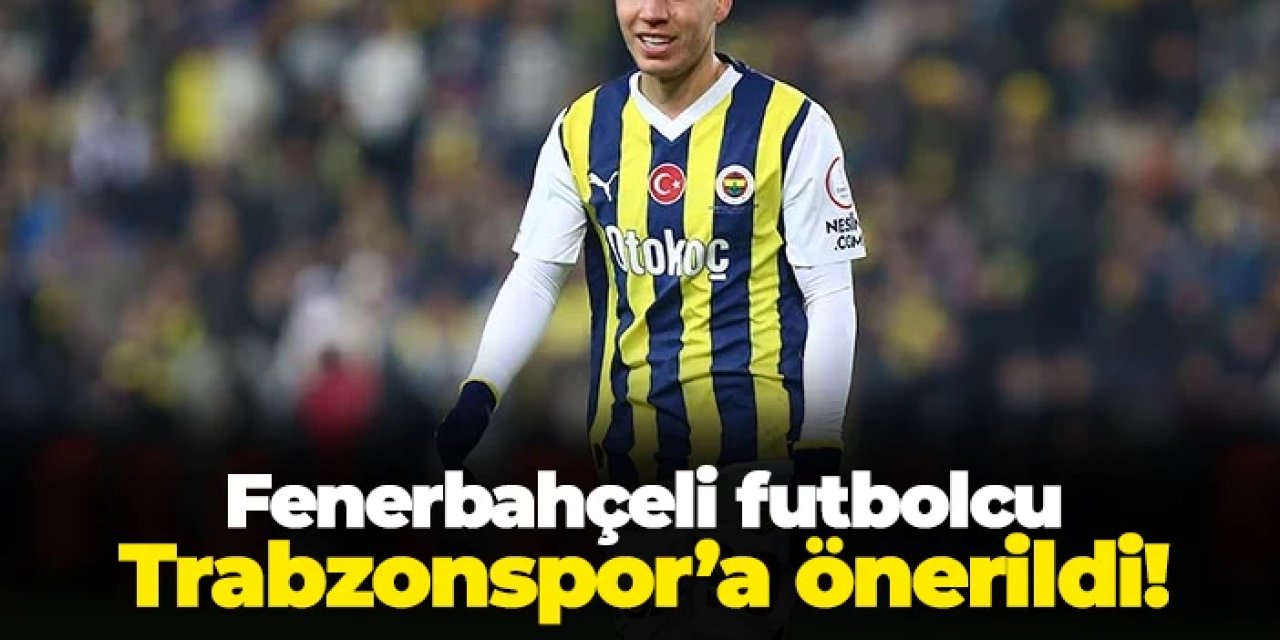 Fenerbahçeli futbolcu Trabzonspor'a önerildi!