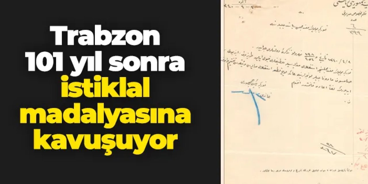 Trabzon 101 yıl sonra İstiklal madalyasına kavuşuyor