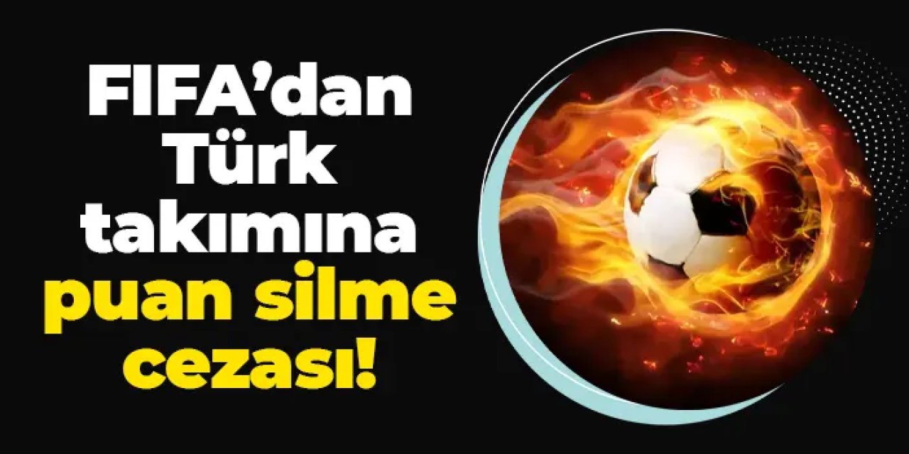 FIFA'dan Türk takımına puan silme cezası