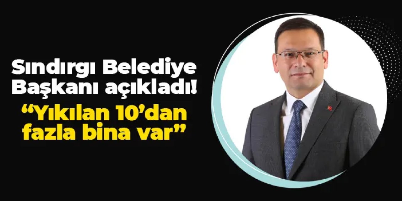 Sındırgı Belediye Başkanı Serkan Sak: "10'un üzerinde yıkılan bina var"