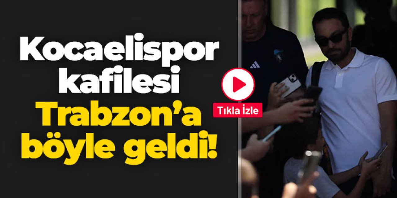 Kocaelispor kafilesi Trabzon'a böyle geldi!