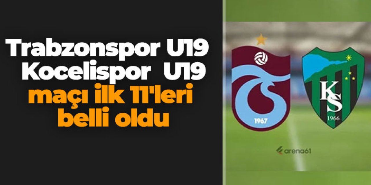 Trabzonspor U19 - Kocelispor U19 maçı ilk 11'leri belli oldu