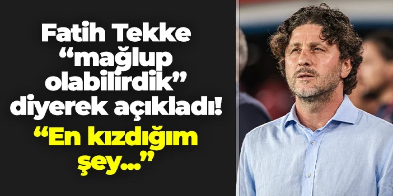 Fatih Tekke "mağlup olabilirdik" diyerek açıkladı! "En kızdığım şey..."