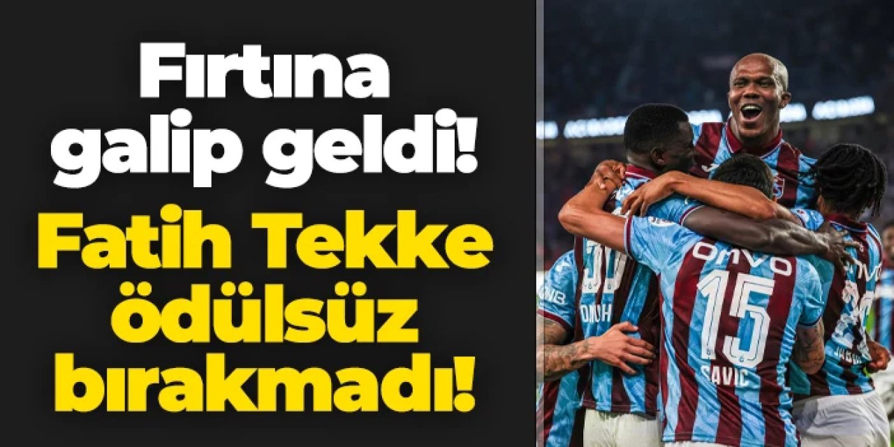 Trabzonspor galip geldi! Fatih Tekke ödülsüz bırakmadı