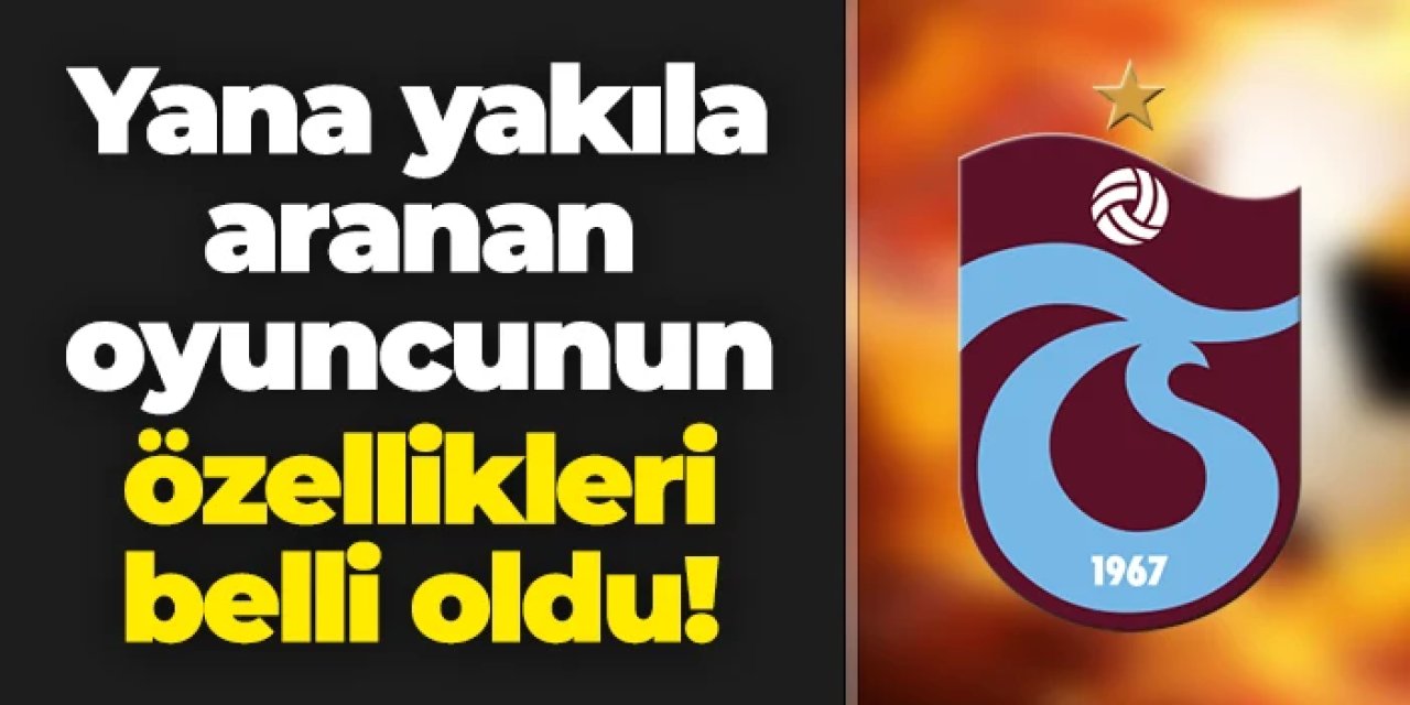 Trabzonspor'da yana yakıla aranan oyuncunun özellikleri belli oldu!