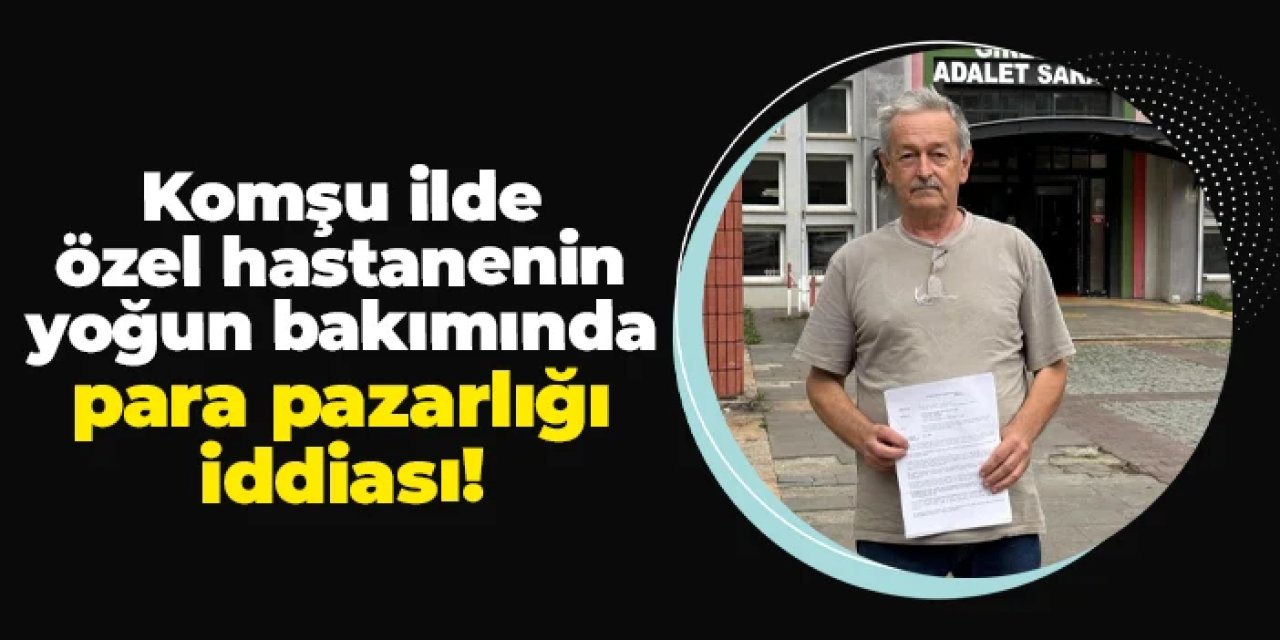 Giresun'da özel hastanede yoğun bakımda "para pazarlığı" iddiası!