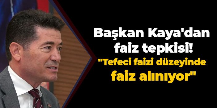 Trabzon'da Başkan Kaya'dan faiz tepkisi "Tefeci faizi düzeyinde faiz alınıyor!"