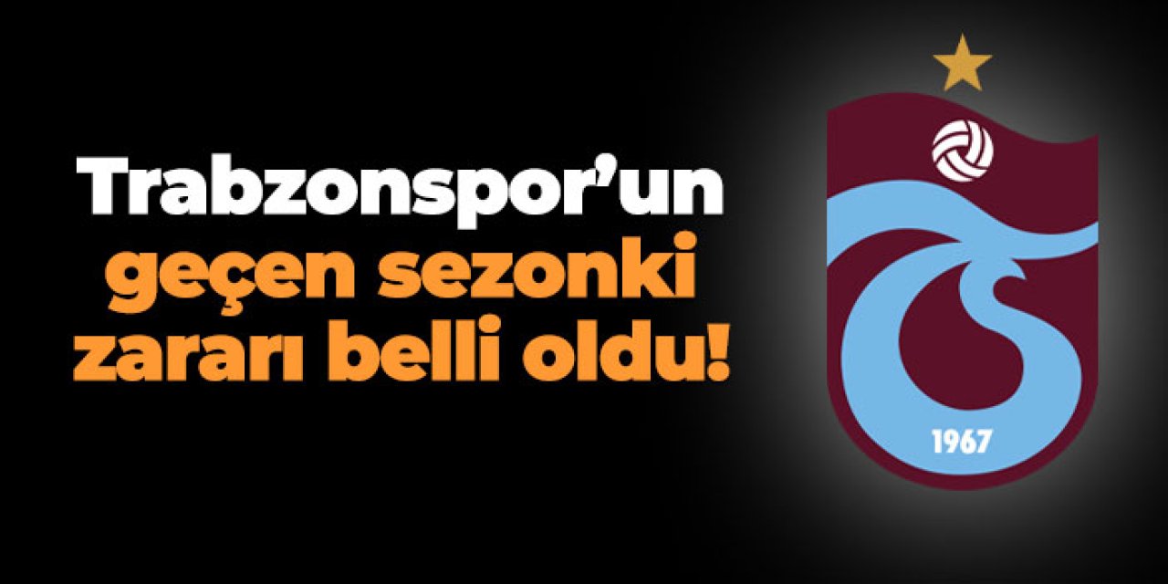 Trabzonspor'un geçen sezonki zararı belli oldu!