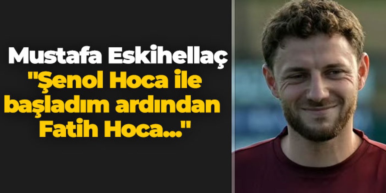 Trabzonspor'da Mustafa Eskihellaç "Şenol Hoca ile başladım ardından Fatih Hoca..."