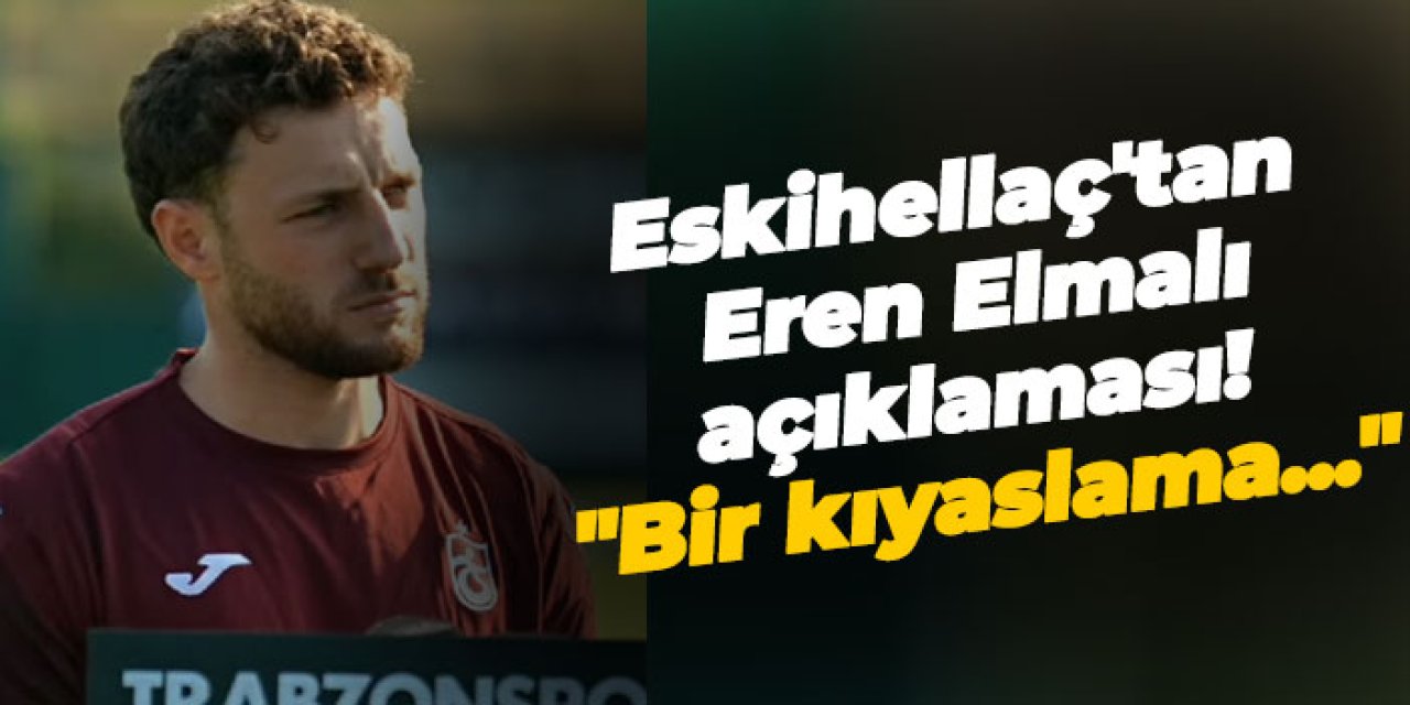 Mustafa Eskihellaç'tan Eren Elmalı açıklaması! "Bir kıyaslama..."