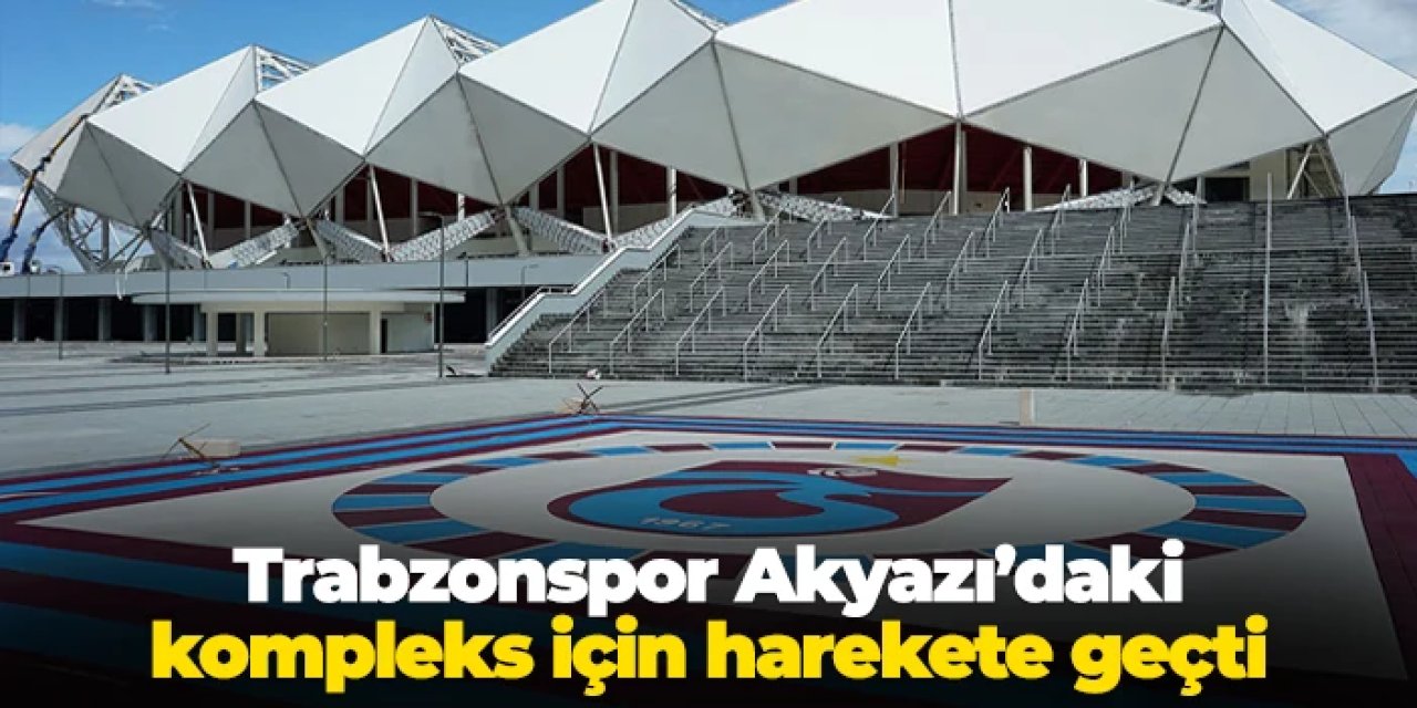 Trabzonspor Akyazı'daki kompleks için harekete geçti!